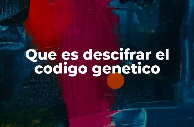Que es Descifrar el Codigo Genetico