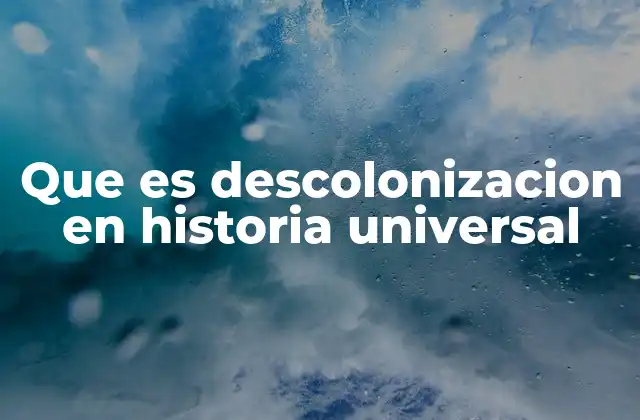 Que es Descolonizacion en Historia Universal