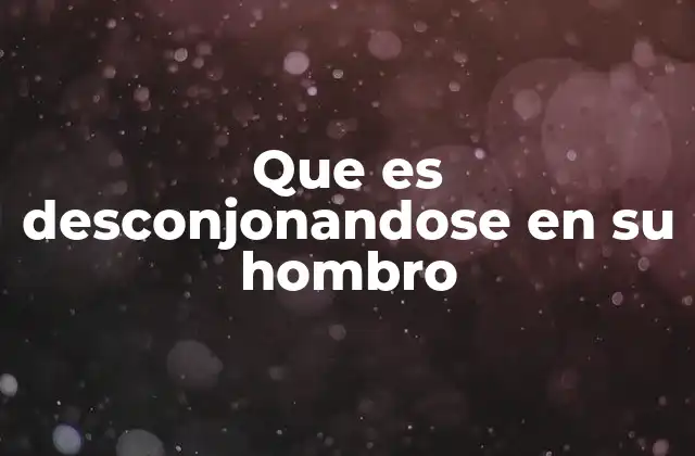 Que es Desconjonandose en Su Hombro