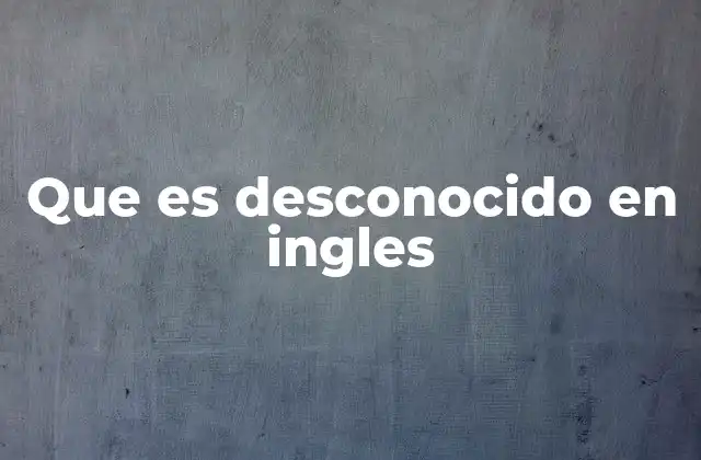 Que es Desconocido en Ingles