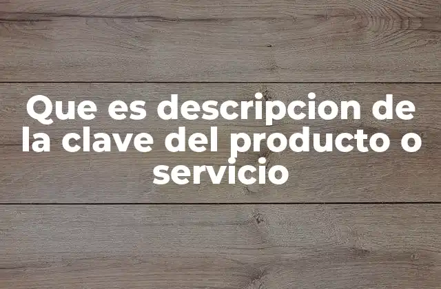 Que es Descripcion de la Clave Del Producto o Servicio