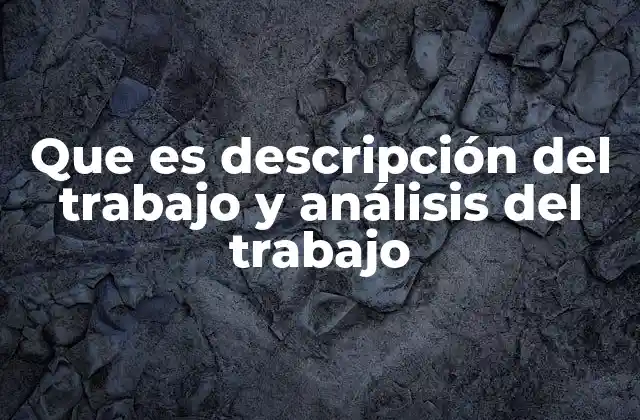 Que es Descripción Del Trabajo y Análisis Del Trabajo