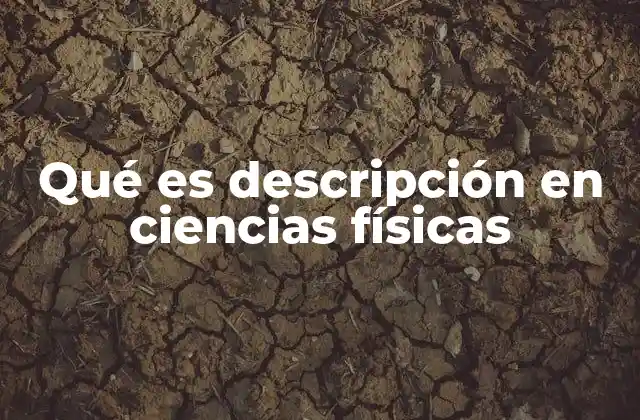 Qué es Descripción en Ciencias Físicas