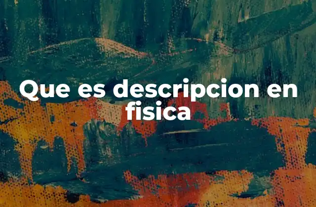 Que es Descripcion en Fisica
