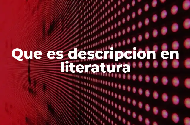 Que es Descripcion en Literatura 2 La importancia de la descripción en la narrativa