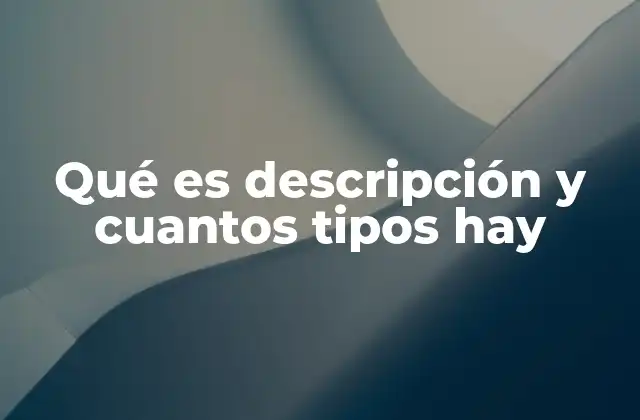Qué es Descripción y Cuantos Tipos Hay