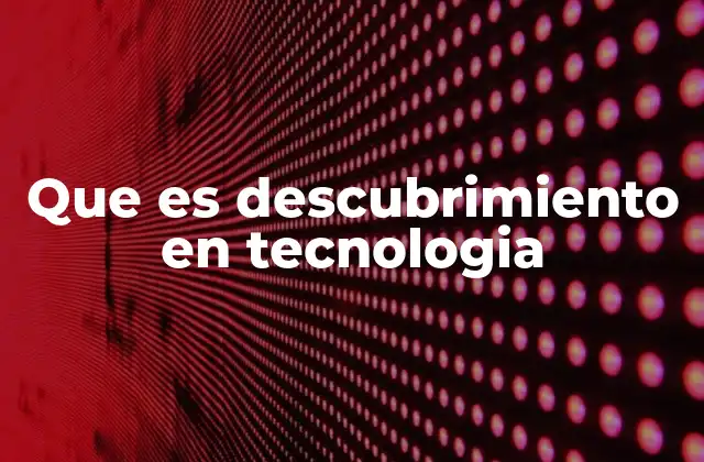 Que es Descubrimiento en Tecnologia