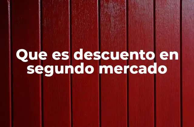 Que es Descuento en Segundo Mercado