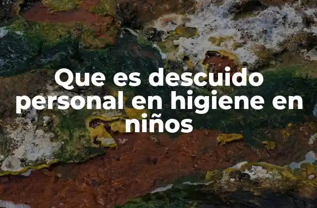 Que es Descuido Personal en Higiene en Niños