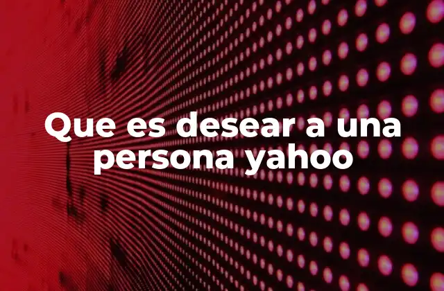 Que es Desear a una Persona Yahoo