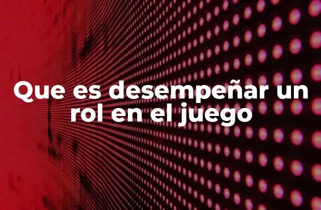 Que es Desempeñar un Rol en el Juego