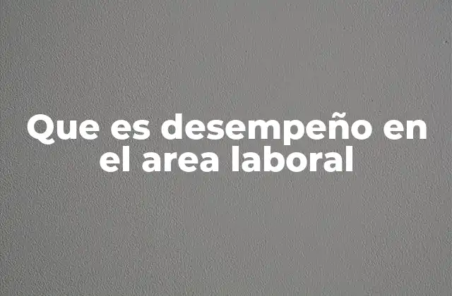 Que es Desempeño en el Area Laboral