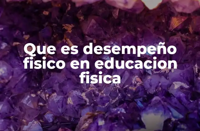 Que es Desempeño Fisico en Educacion Fisica
