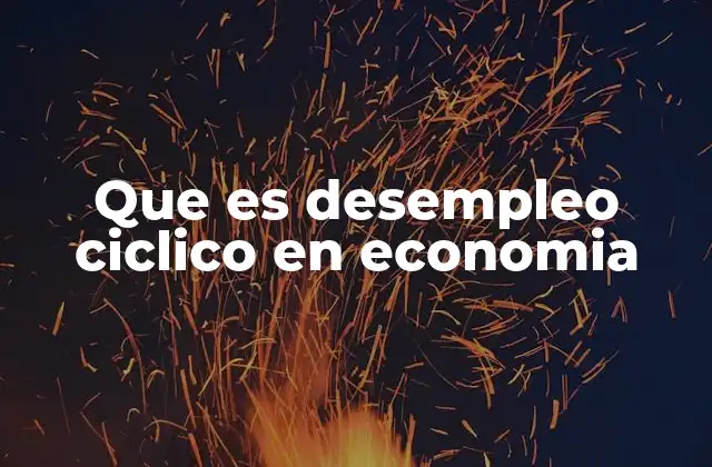 Que es Desempleo Ciclico en Economia