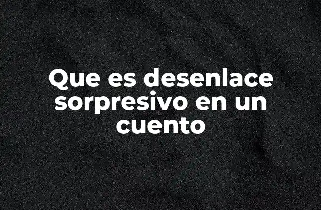 Que es Desenlace Sorpresivo en un Cuento