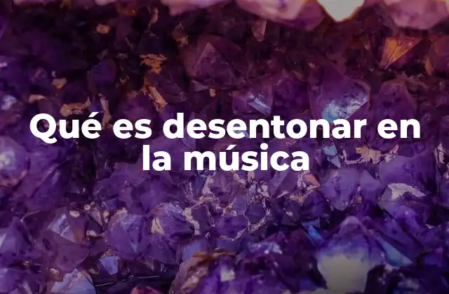 Qué es Desentonar en la Música