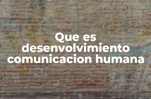 Que es Desenvolvimiento Comunicacion Humana