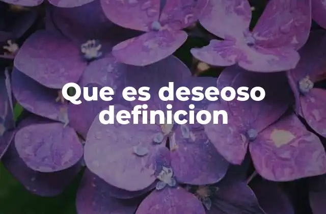 Que es Deseoso Definicion