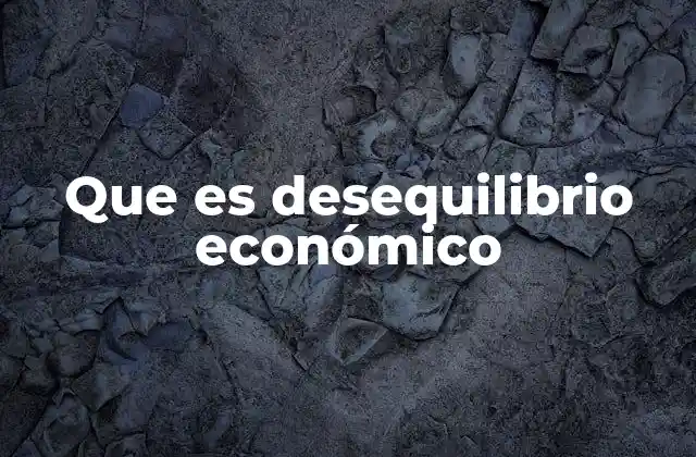 Que es Desequilibrio Económico