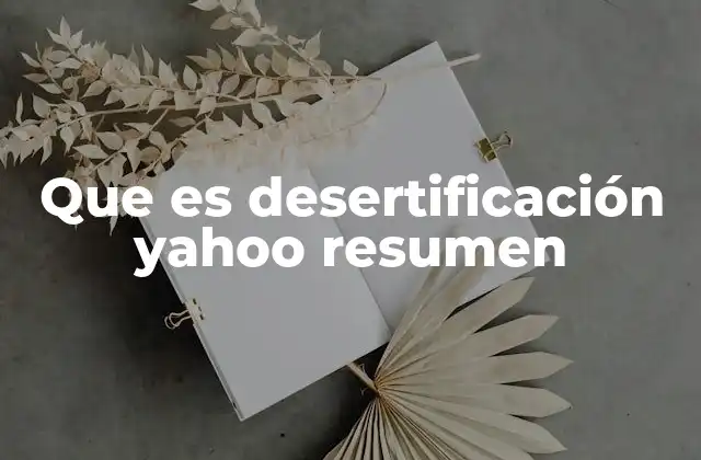 Que es Desertificación Yahoo Resumen