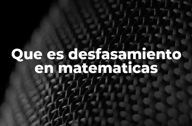 Que es Desfasamiento en Matematicas