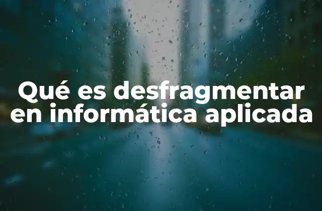 Qué es Desfragmentar en Informática Aplicada