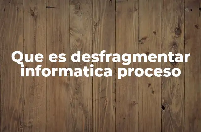 Que es Desfragmentar Informatica Proceso 2 Cómo afecta el desfragmentado al rendimiento del sistema