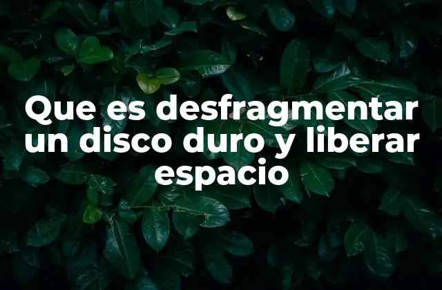 Que es Desfragmentar un Disco Duro y Liberar Espacio