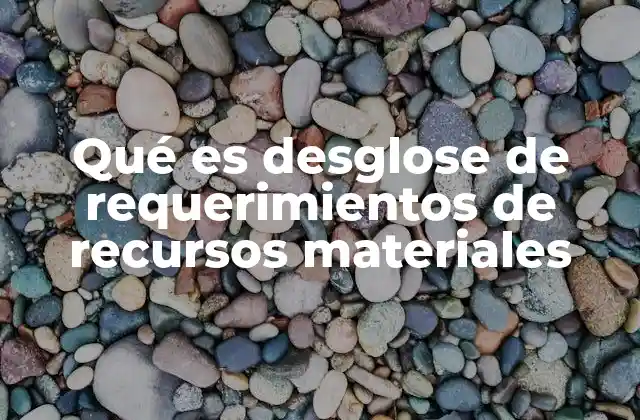 Qué es Desglose de Requerimientos de Recursos Materiales 2 La importancia del desglose en la planificación operativa