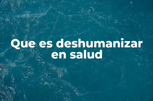 Que es Deshumanizar en Salud