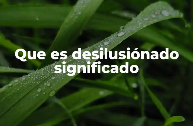 Que es Desilusiónado Significado