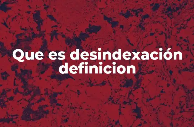 Que es Desindexación Definicion