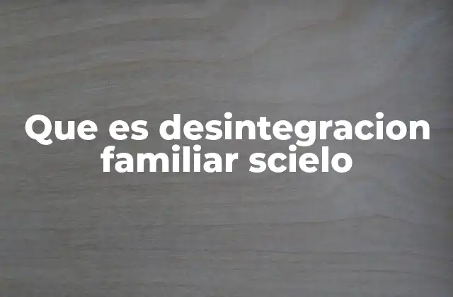 Que es Desintegracion Familiar Scielo