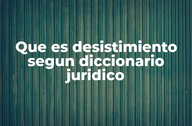 Que es Desistimiento Segun Diccionario Juridico