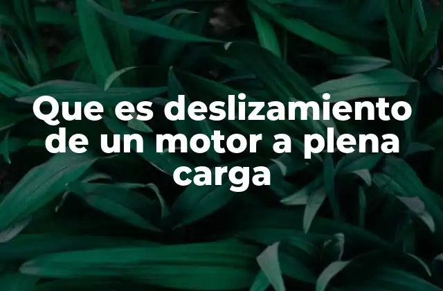Que es Deslizamiento de un Motor a Plena Carga