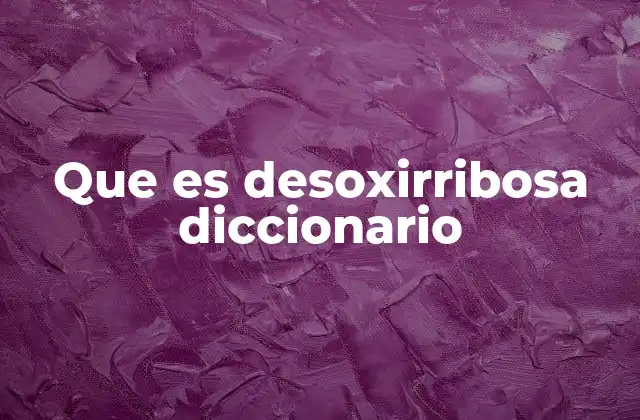 Que es Desoxirribosa Diccionario