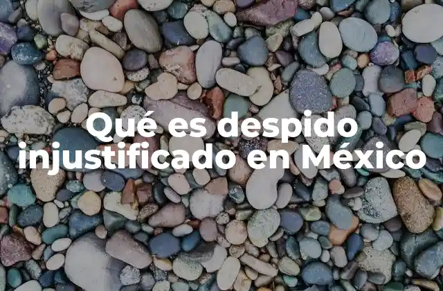 Qué es Despido Injustificado en México