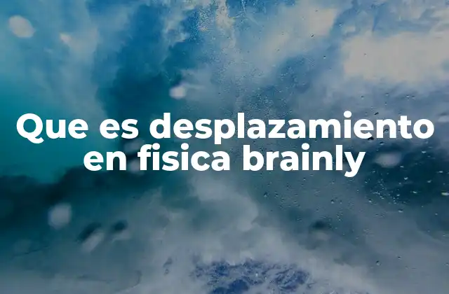 Que es Desplazamiento en Fisica Brainly