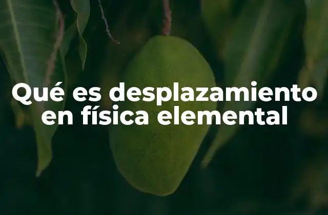 Qué es Desplazamiento en Física Elemental
