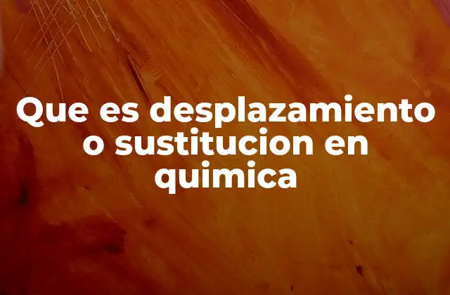 Que es Desplazamiento o Sustitucion en Quimica 2 Tipos de reacciones químicas donde ocurren sustituciones