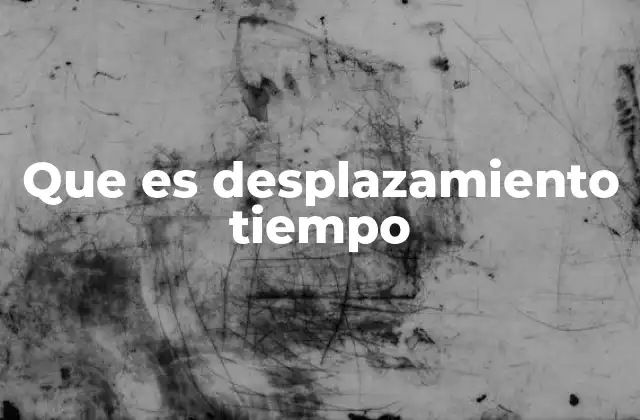 Que es Desplazamiento Tiempo