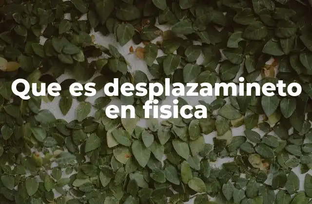 Que es Desplazamineto en Fisica