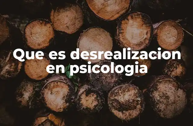 Que es Desrealizacion en Psicologia