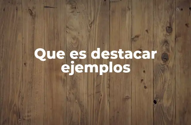 Que es Destacar Ejemplos 2 La importancia de ilustrar ideas con casos específicos