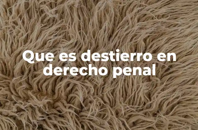 Que es Destierro en Derecho Penal