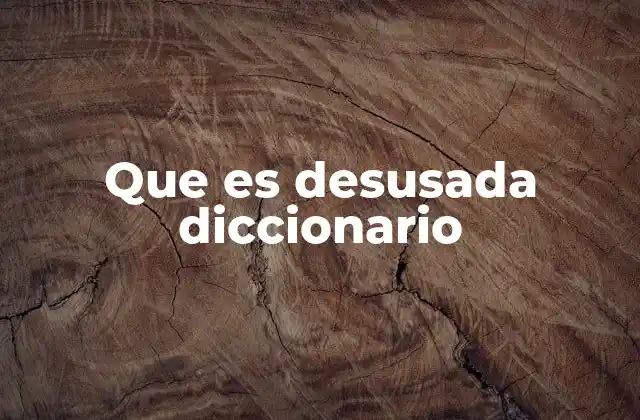 Que es Desusada Diccionario 2 La importancia de las palabras desusadas en la comprensión histórica