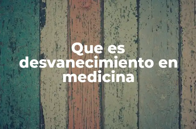 Que es Desvanecimiento en Medicina