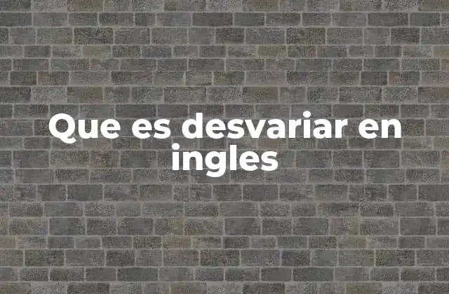 Que es Desvariar en Ingles