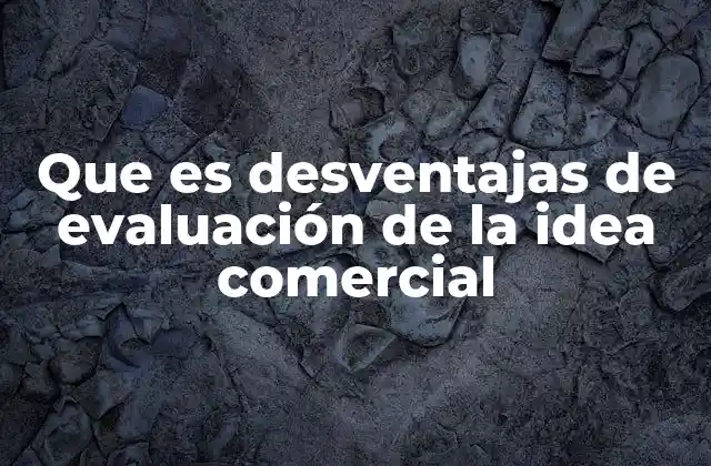 Que es Desventajas de Evaluación de la Idea Comercial