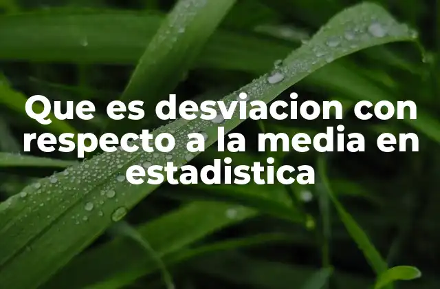 Que es Desviacion con Respecto a la Media en Estadistica